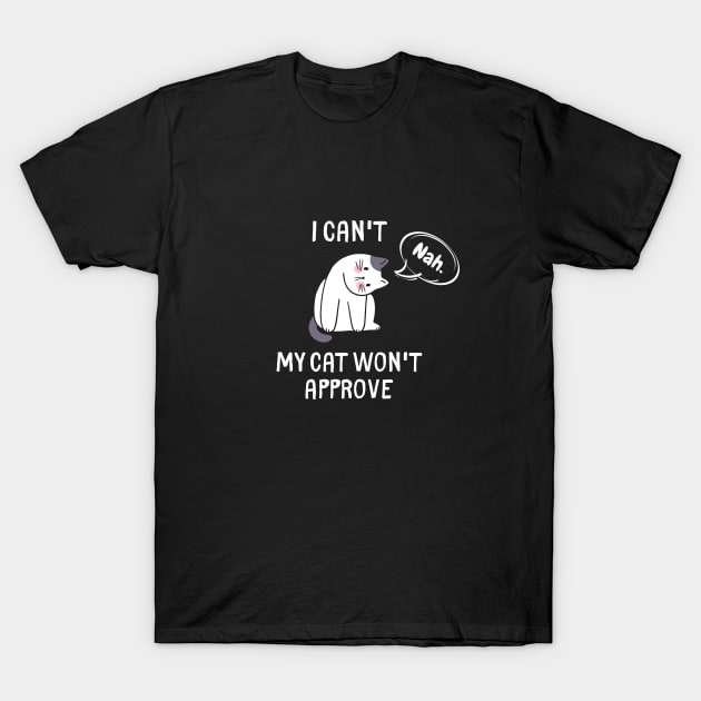 I Can't My Cat Won't Approve T-Shirt by evkoshop